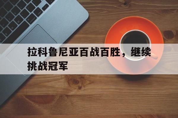 拉科鲁尼亚百战百胜，继续挑战冠军